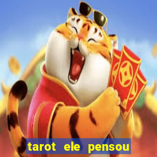 tarot ele pensou em mim hoje